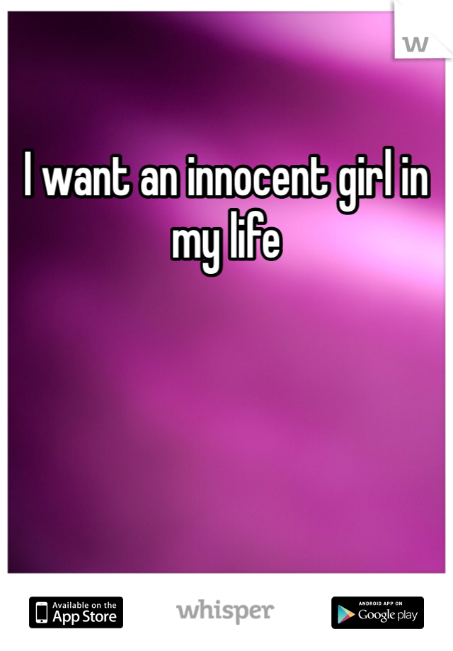 I want an innocent girl in my life