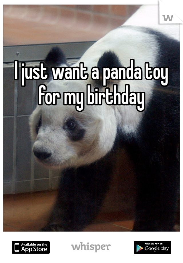 I just want a panda toy for my birthday 