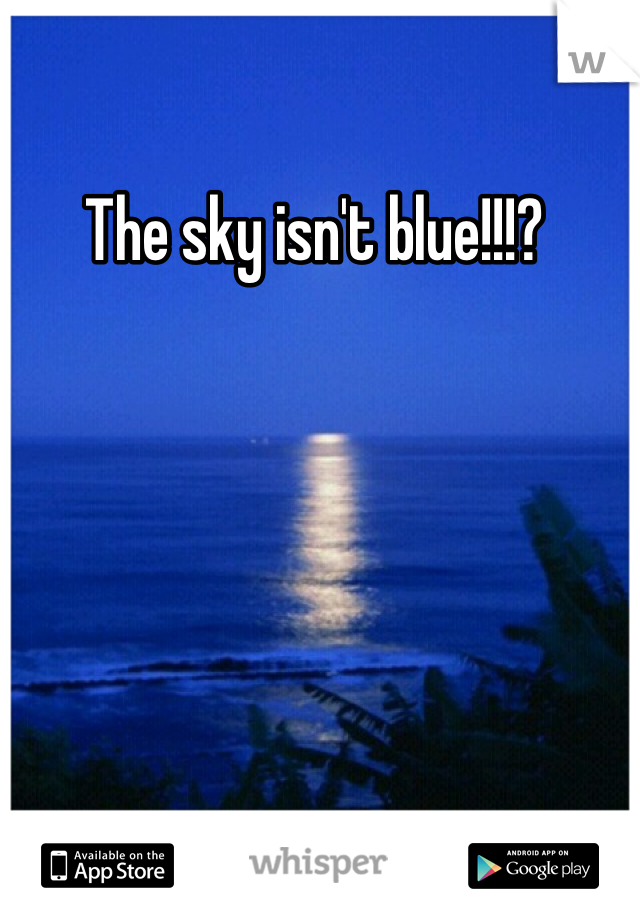 The sky isn't blue!!!? 
