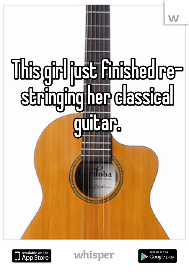 This girl just finished re-stringing her classical guitar. 