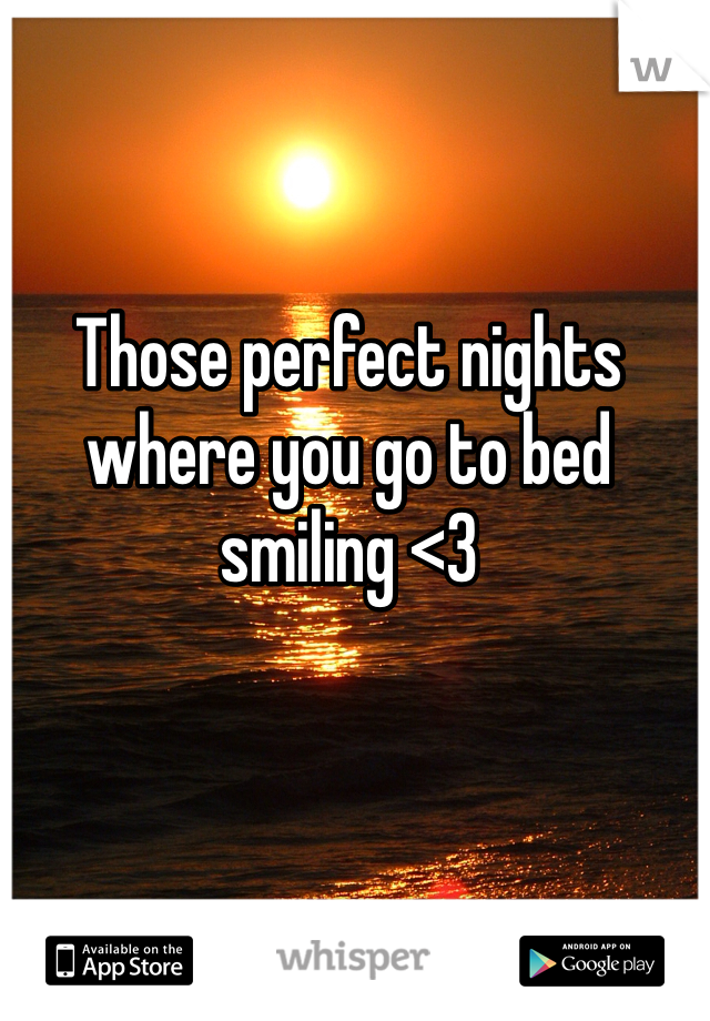 Those perfect nights where you go to bed smiling <3
