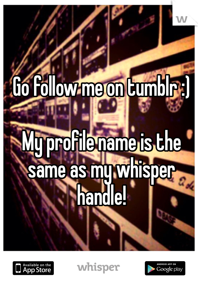 Go follow me on tumblr :)

My profile name is the same as my whisper handle!