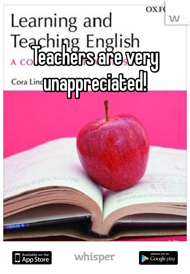 Teachers are very unappreciated! 