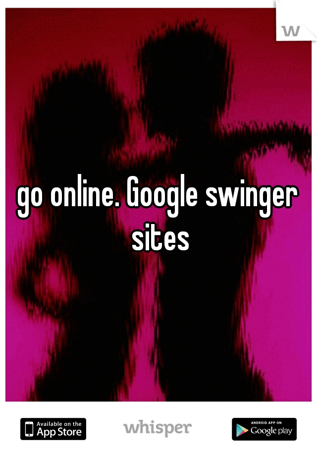 go online. Google swinger sites