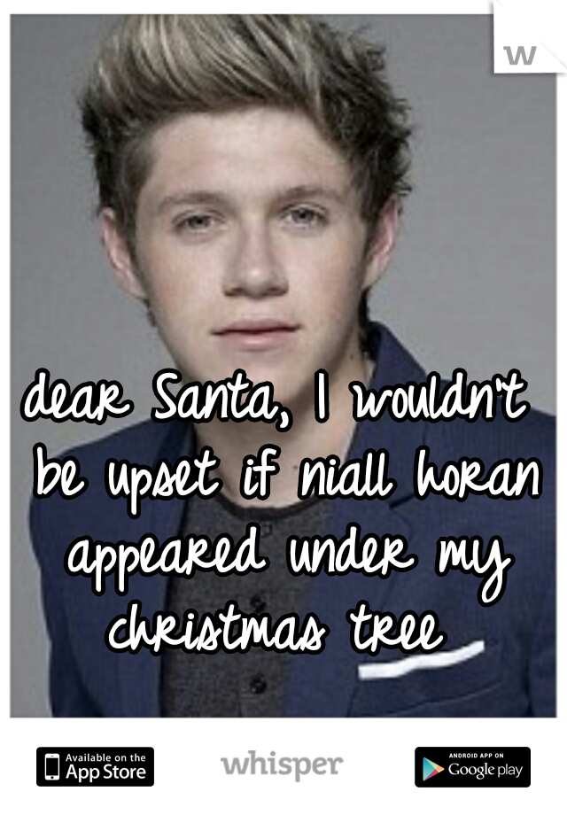 dear Santa, I wouldn't be upset if niall horan appeared under my christmas tree 