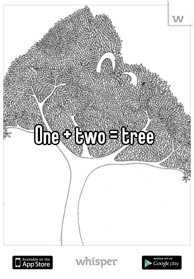 One + two = tree 