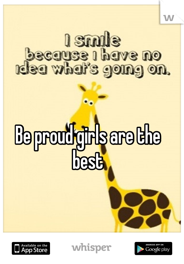 Be proud girls are the best 
