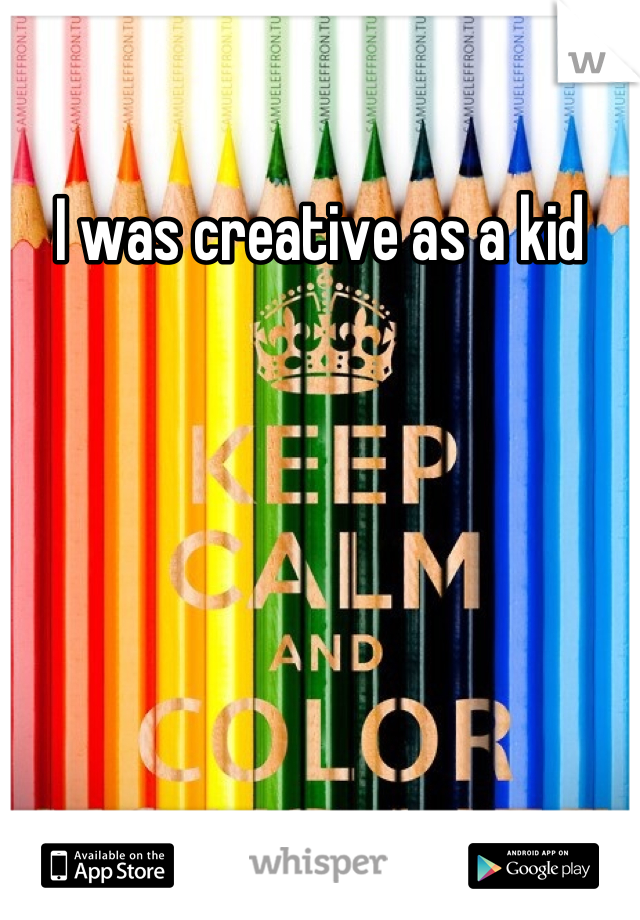 I was creative as a kid