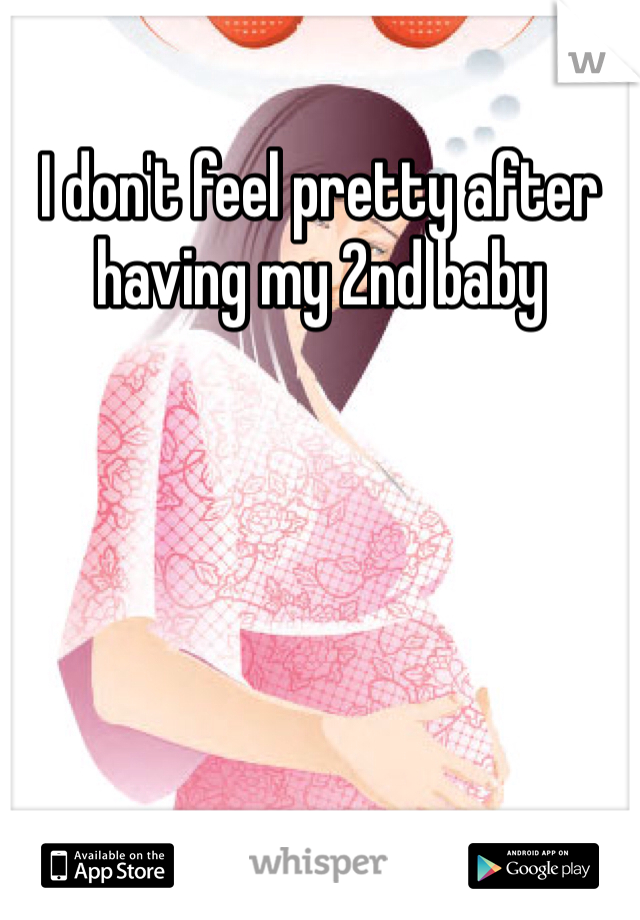 I don't feel pretty after having my 2nd baby