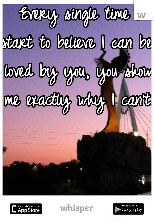Every single time I start to believe I can be loved by you, you show me exactly why I can't.



Done with you.