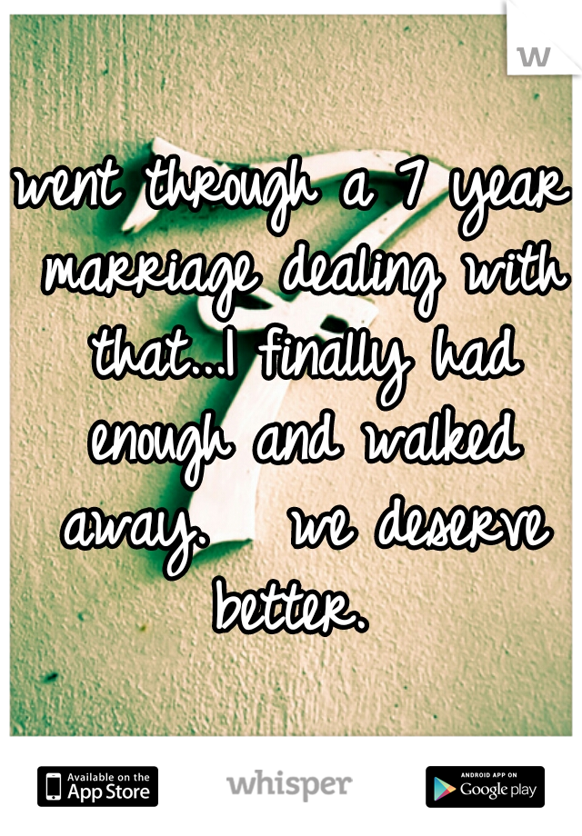 went through a 7 year marriage dealing with that...I finally had enough and walked away.   we deserve better. 