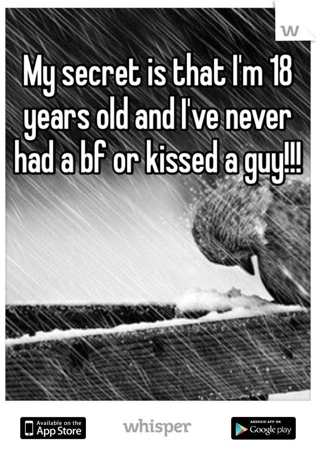 My secret is that I'm 18 years old and I've never had a bf or kissed a guy!!!