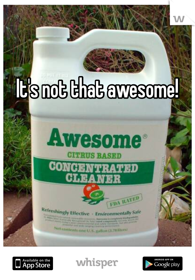 It's not that awesome!