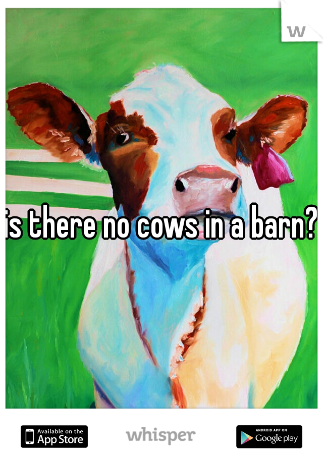 is there no cows in a barn?