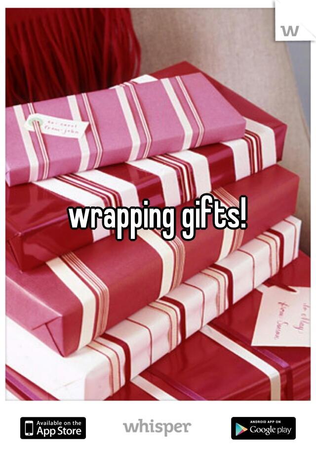 wrapping gifts!