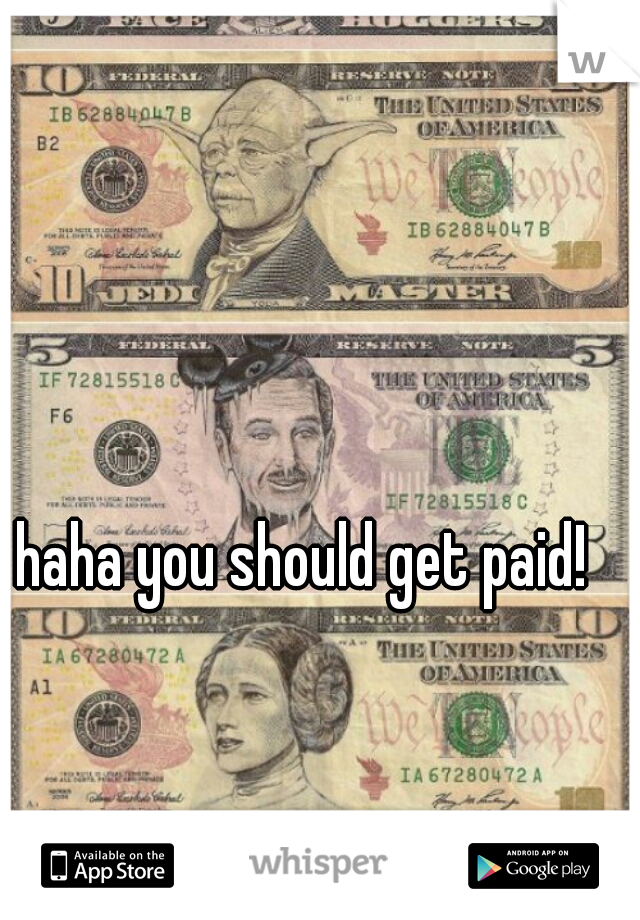 haha you should get paid!