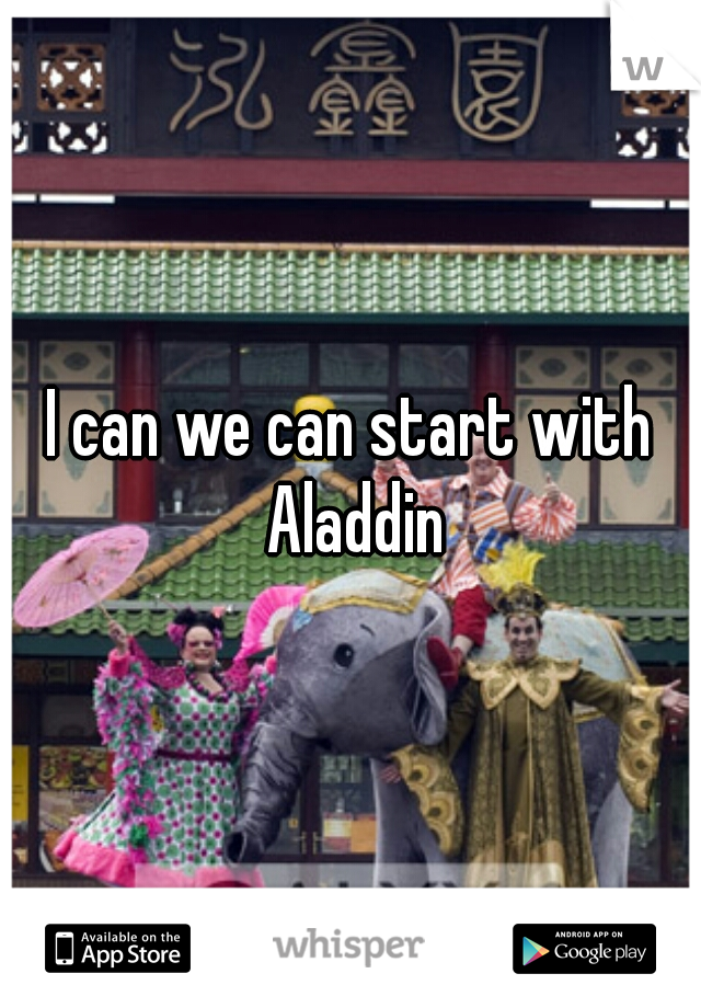 I can we can start with Aladdin