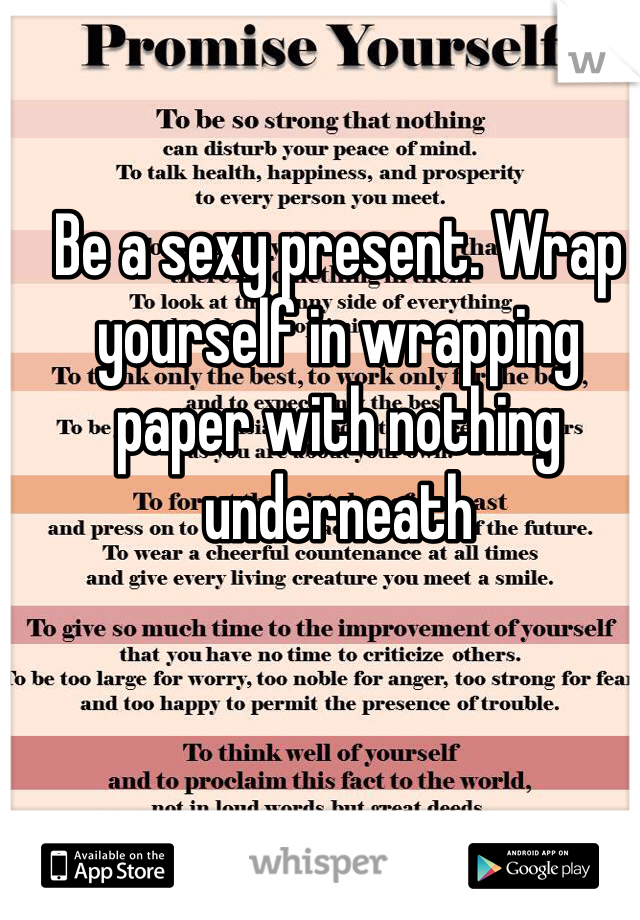 Be a sexy present. Wrap yourself in wrapping paper with nothing underneath 