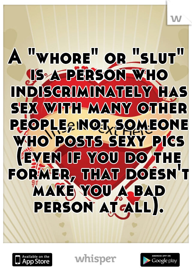 A "whore" or "slut" is a person who indiscriminately has sex with many other people, not someone who posts sexy pics (even if you do the former, that doesn't make you a bad person at all).