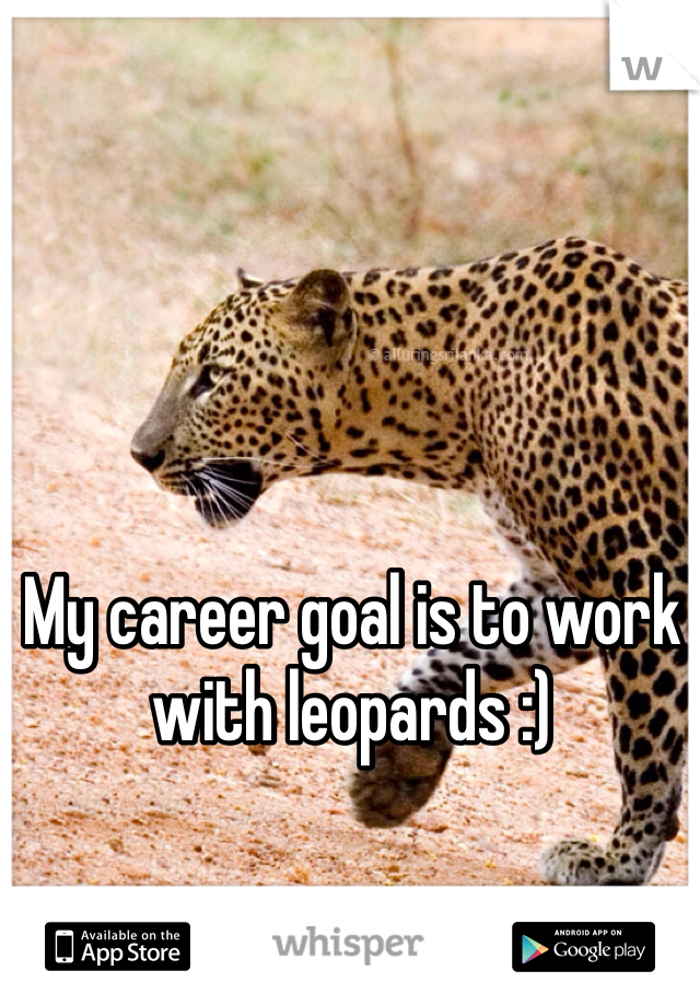 My career goal is to work with leopards :) 