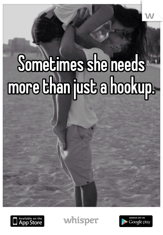 Sometimes she needs more than just a hookup.