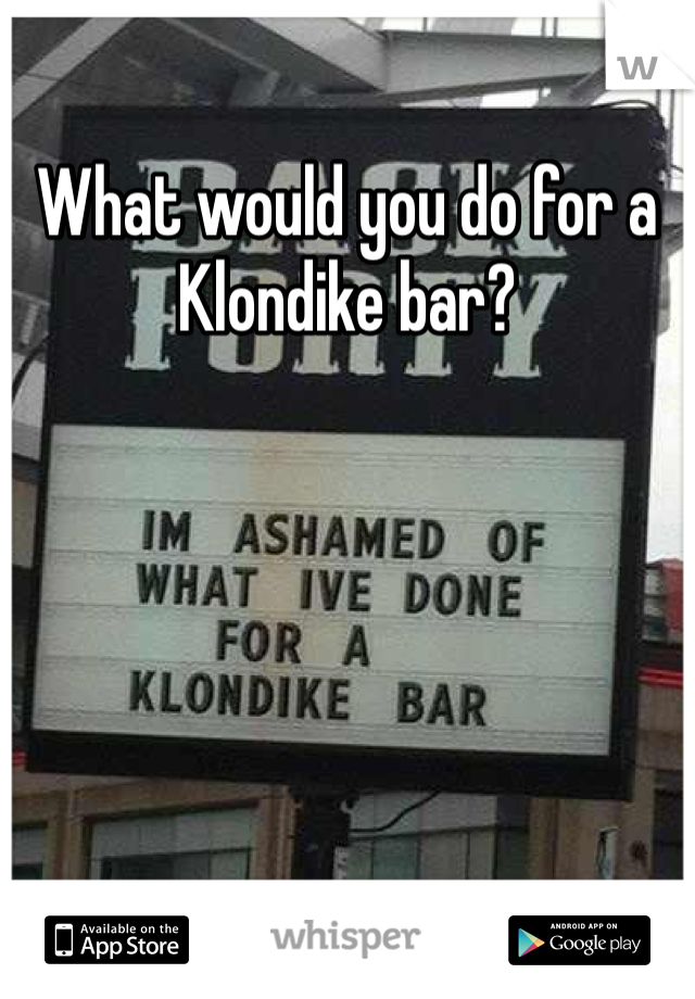 What would you do for a Klondike bar?