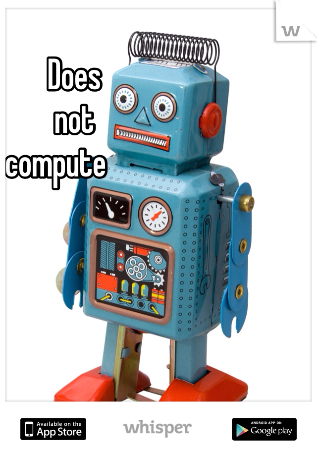       Does
      not 
compute