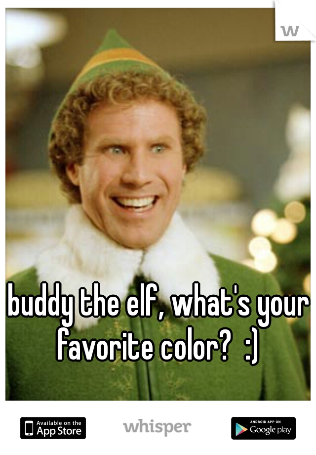 buddy the elf, what's your favorite color?  :) 