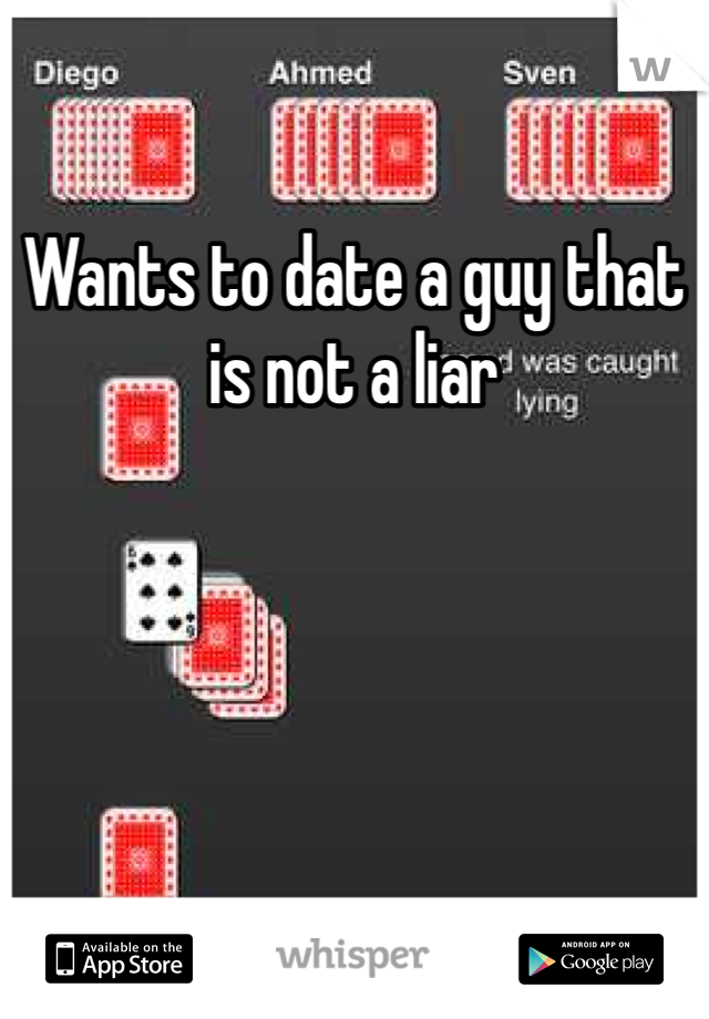 Wants to date a guy that is not a liar
