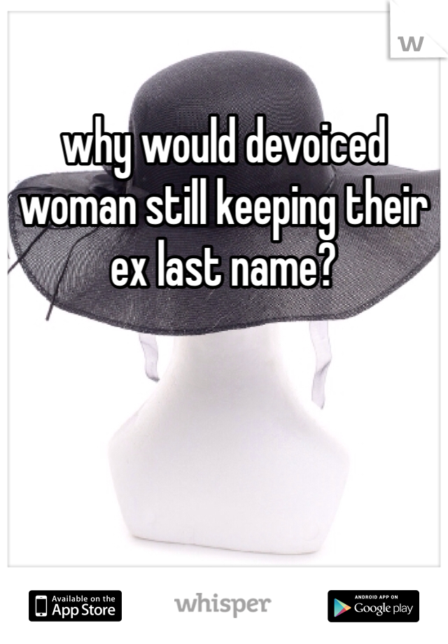 why would devoiced woman still keeping their ex last name?