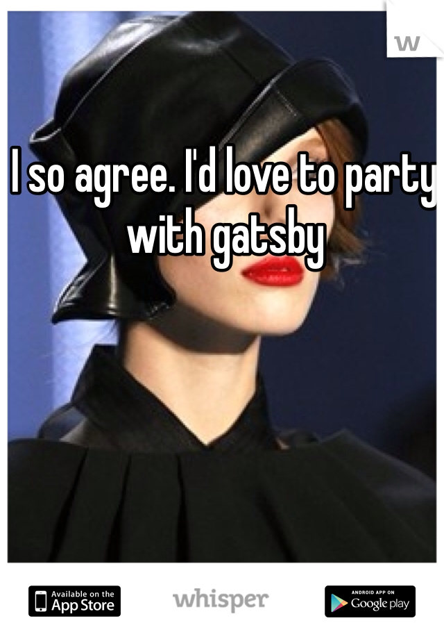 I so agree. I'd love to party with gatsby