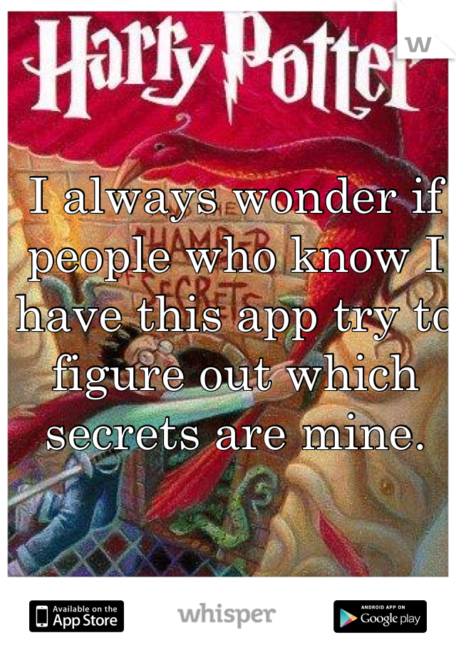 I always wonder if people who know I have this app try to figure out which secrets are mine. 