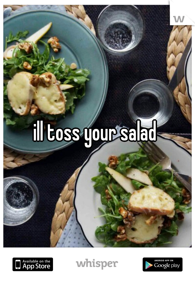 ill toss your salad 