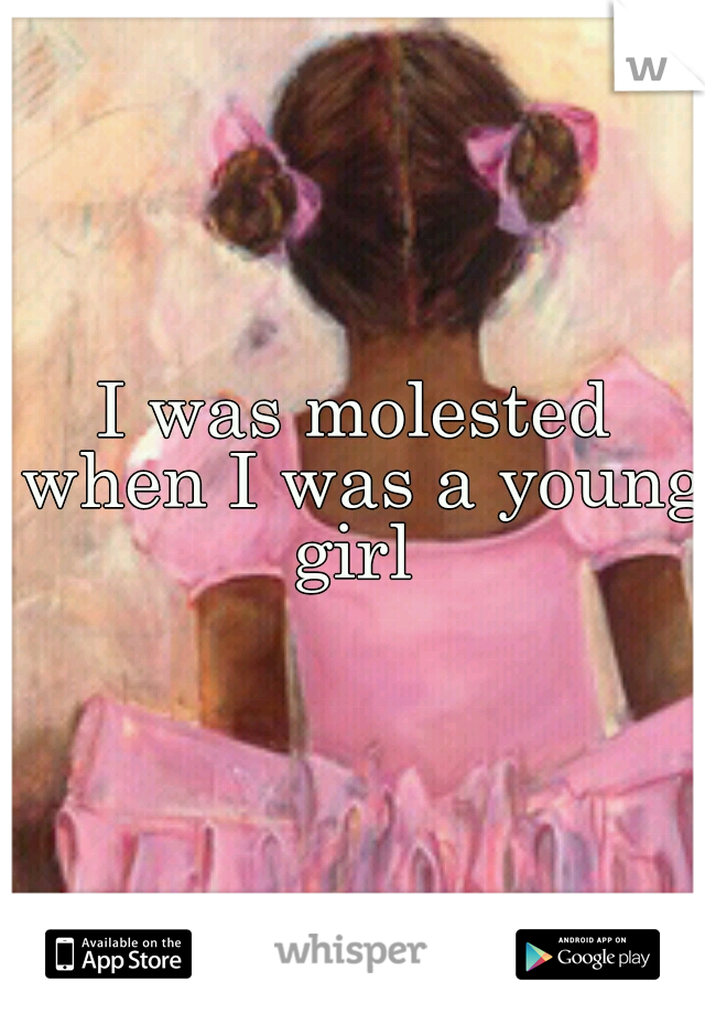 I was molested when I was a young girl 