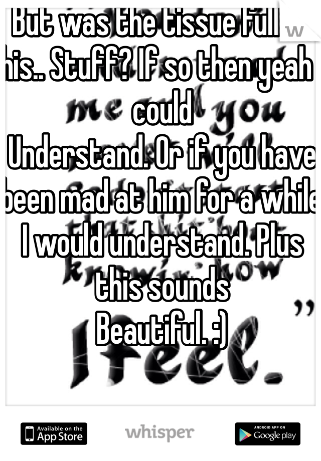 But was the tissue full of his.. Stuff? If so then yeah I could
Understand. Or if you have been mad at him for a while I would understand. Plus this sounds
Beautiful. :) 