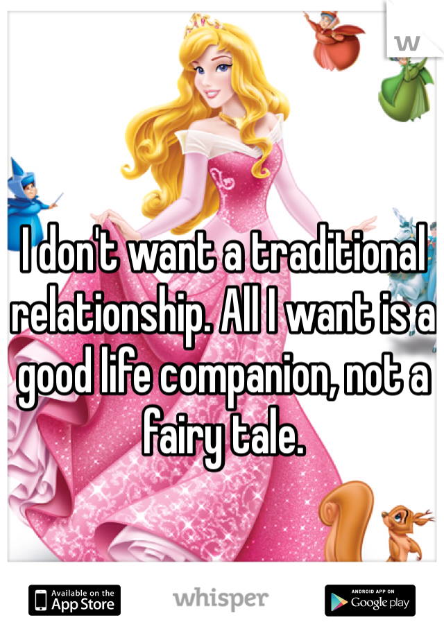 I don't want a traditional relationship. All I want is a good life companion, not a fairy tale.