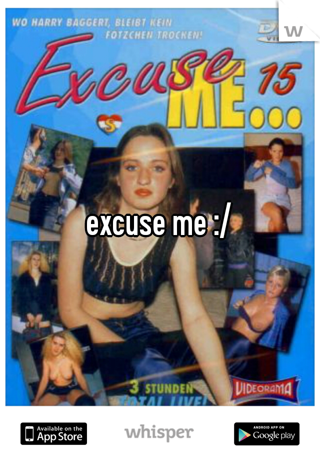 excuse me :/