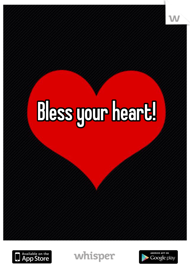 Bless your heart! 