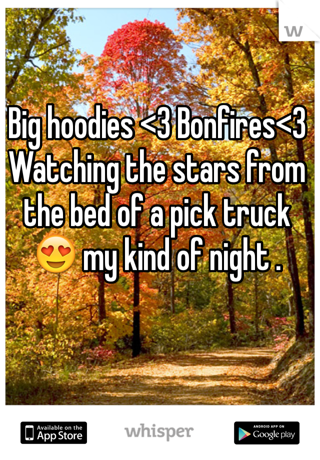 Big hoodies <3 Bonfires<3 Watching the stars from the bed of a pick truck 😍 my kind of night .