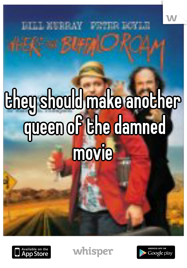 they should make another queen of the damned movie 
