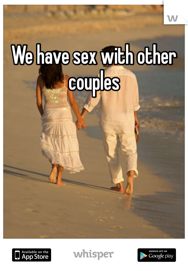 We have sex with other couples 