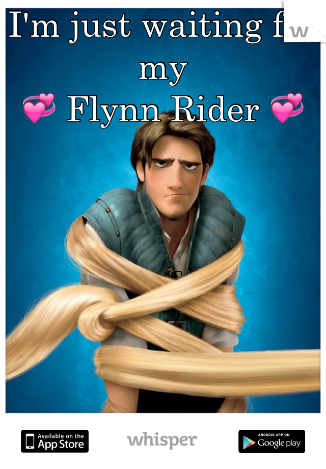 I'm just waiting for my 
💞 Flynn Rider 💞