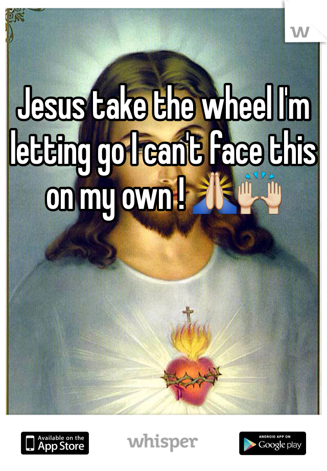 Jesus take the wheel I'm letting go I can't face this on my own ! 🙏🙌   