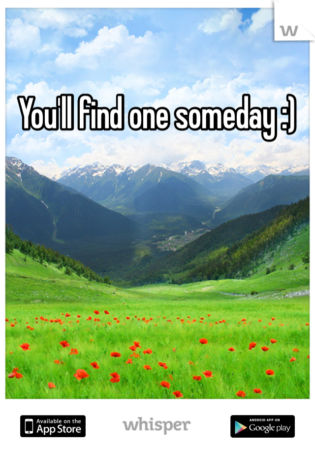 You'll find one someday :)