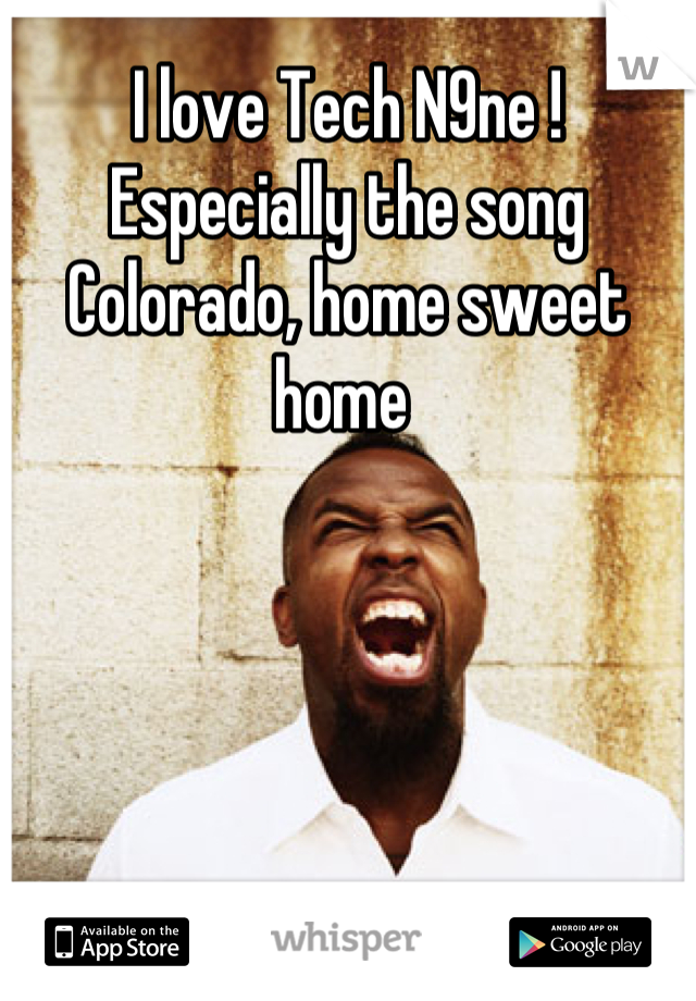 I love Tech N9ne ! Especially the song Colorado, home sweet home 