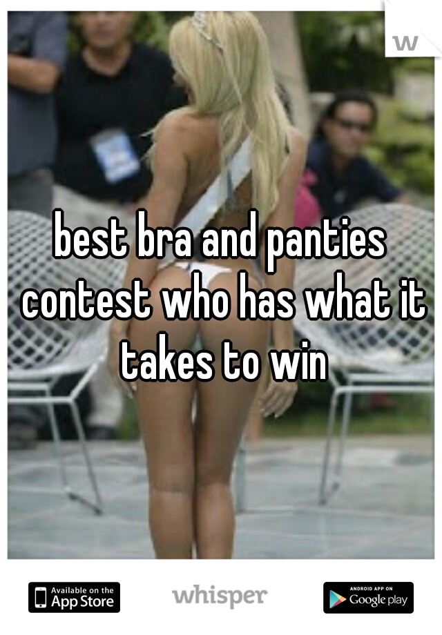 best bra and panties contest who has what it takes to win