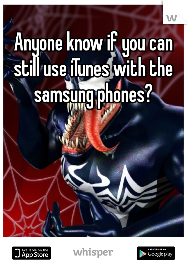 Anyone know if you can still use iTunes with the samsung phones?