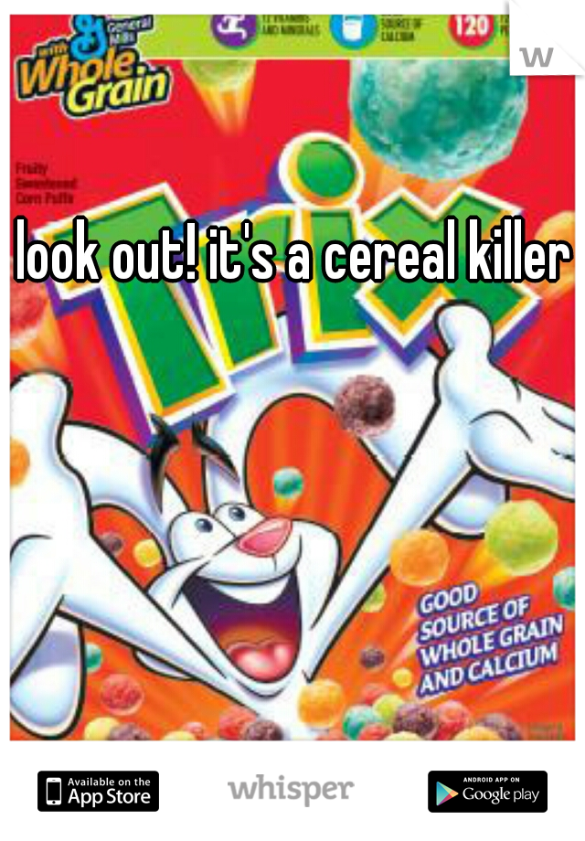 look out! it's a cereal killer