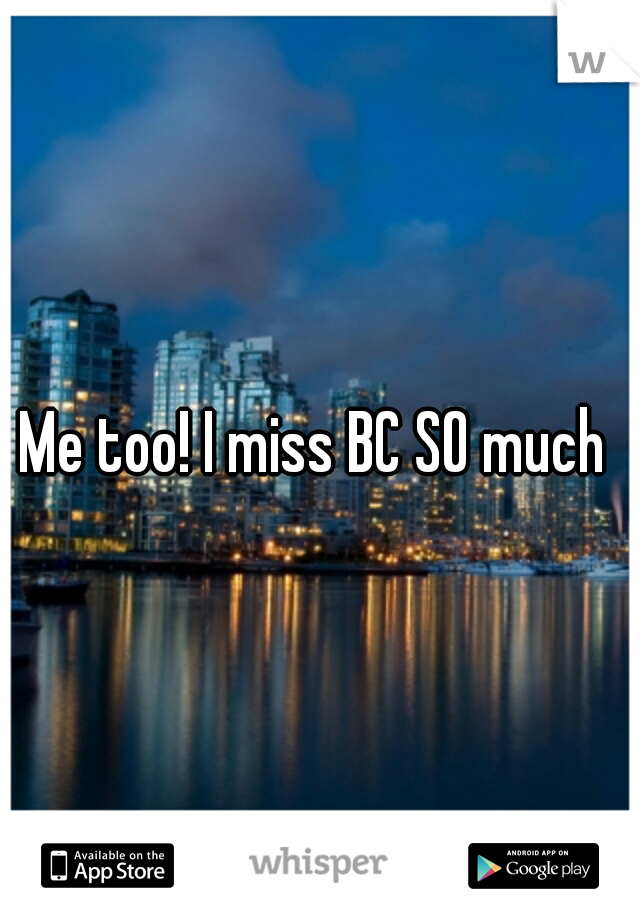 Me too! I miss BC SO much 