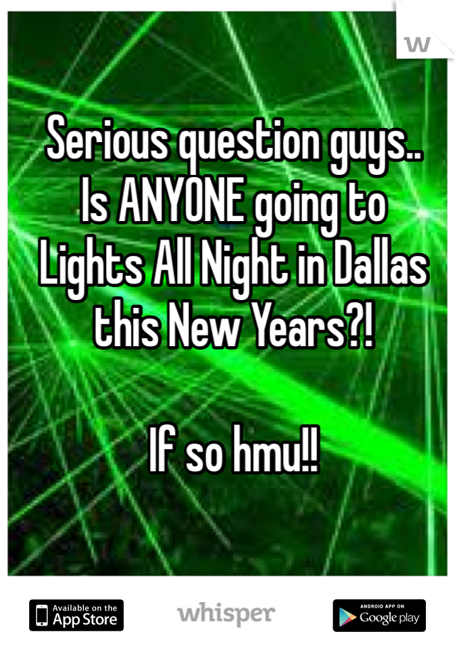 Serious question guys..
Is ANYONE going to 
Lights All Night in Dallas
this New Years?! 

If so hmu!! 